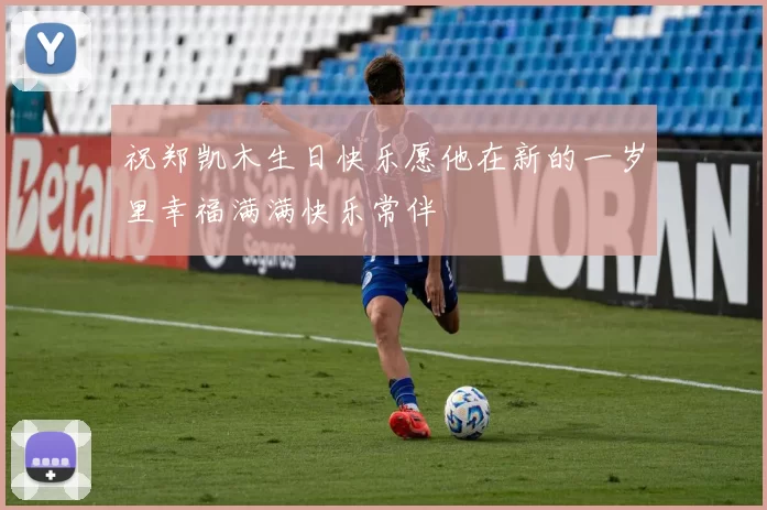 祝郑凯木生日快乐愿他在新的一岁里幸福满满快乐常伴
