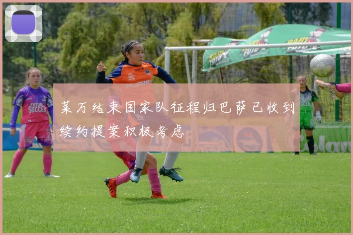 莱万结束国家队征程归巴萨已收到续约提案积极考虑