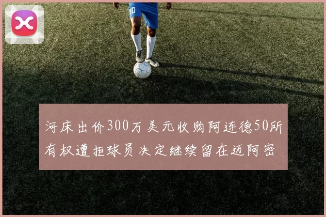 河床出价300万美元收购阿连德50所有权遭拒球员决定继续留在迈阿密