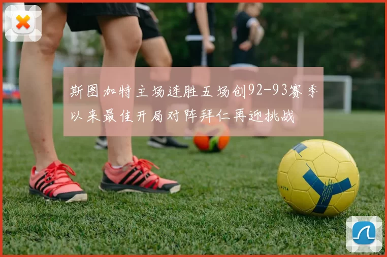 斯图加特主场连胜五场创92-93赛季以来最佳开局对阵拜仁再迎挑战